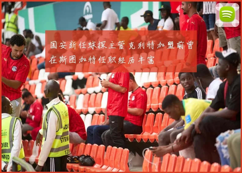 国安新任球探主管克利特加盟前曾在斯图加特任职经历丰富