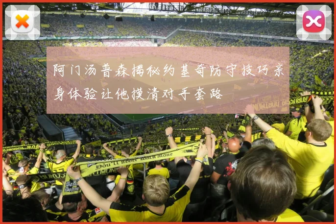 阿门汤普森揭秘约基奇防守技巧亲身体验让他摸清对手套路