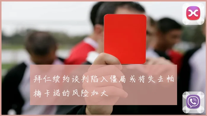 拜仁续约谈判陷入僵局或将失去帕梅卡诺的风险加大