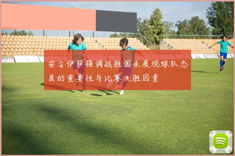 安古伊萨强调战胜国米展现球队态度的重要性与比赛决胜因素