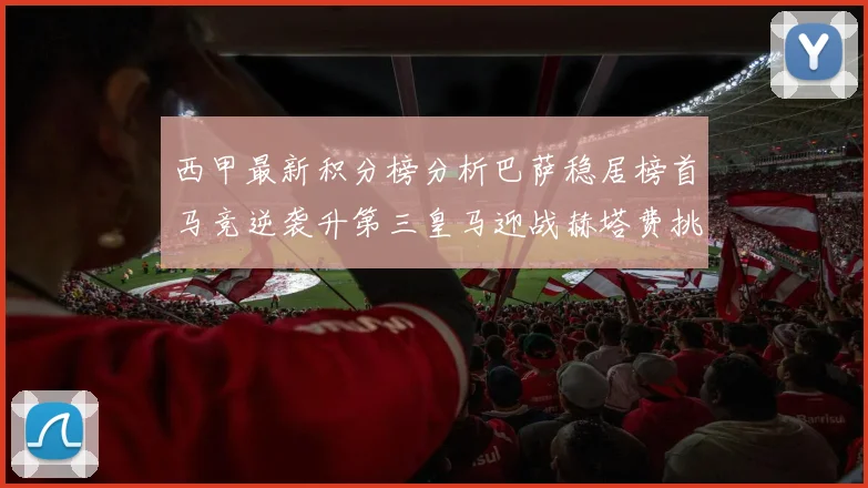 西甲最新积分榜分析巴萨稳居榜首马竞逆袭升第三皇马迎战赫塔费挑战