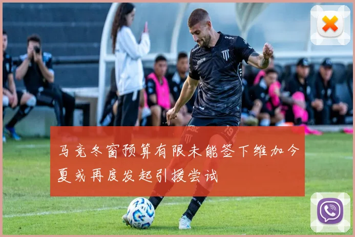 马竞冬窗预算有限未能签下维加今夏或再度发起引援尝试